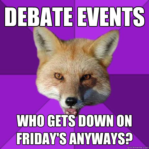 Debate Events Who gets down on Friday's anyways?  Forensics Fox