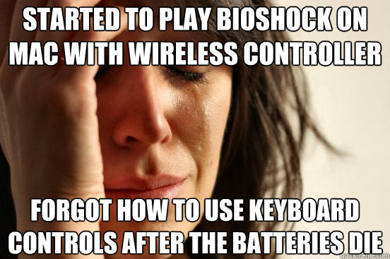 Started to play Bioshock on Mac with wireless controller Forgot how to use keyboard controls after the batteries die  First World Problems