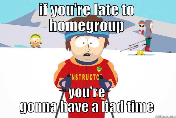 IF YOU'RE LATE TO HOMEGROUP YOU'RE GONNA HAVE A BAD TIME Super Cool Ski Instructor