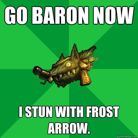 GO BARON NOW  I STUN WITH FROST ARROW.  Bad LoL Player