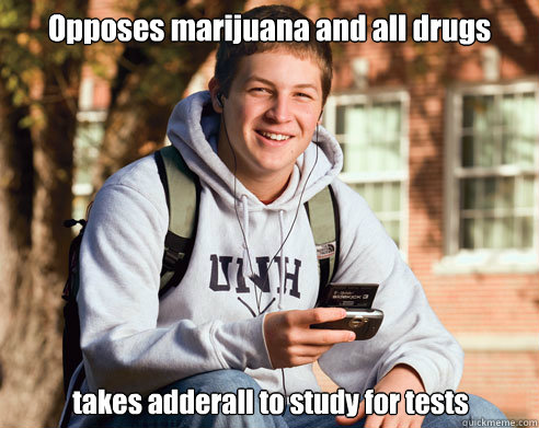 Opposes marijuana and all drugs takes adderall to study for tests  College Freshman