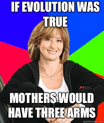 If evolution was true Mothers would have three arms   Sheltering Suburban Mom