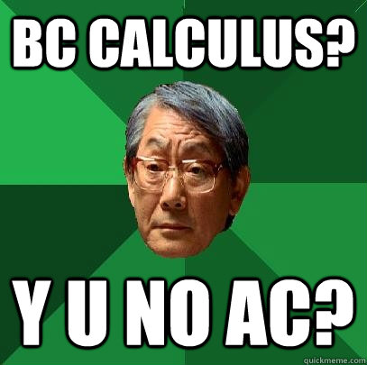 BC CALCULUS? Y U NO AC?  High Expectations Asian Father