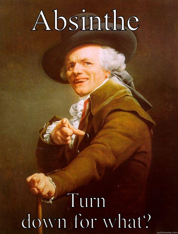 ABSINTHE TURN DOWN FOR WHAT? Joseph Ducreux