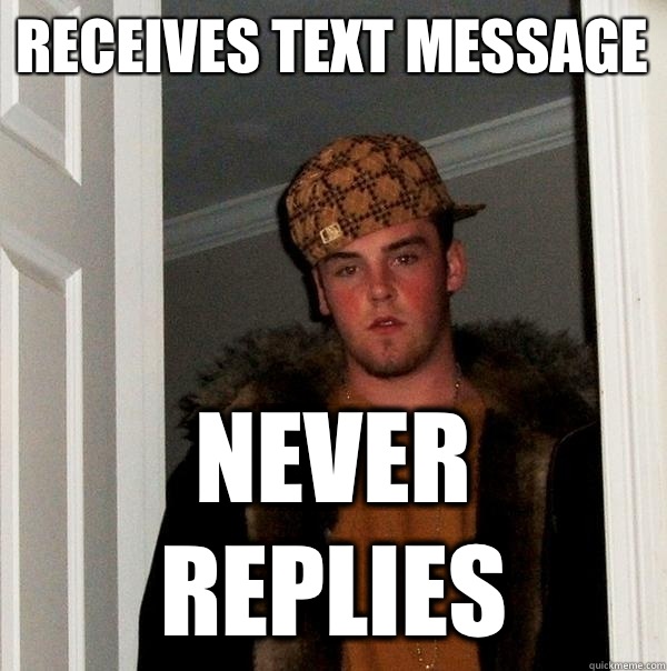 Receives Text Message Never Replies  Scumbag Steve