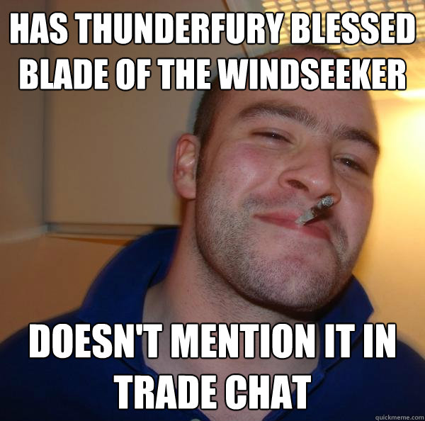 Has Thunderfury Blessed Blade of the Windseeker Doesn't mention it in trade chat - Has Thunderfury Blessed Blade of the Windseeker Doesn't mention it in trade chat  Misc