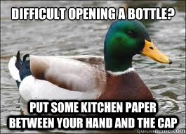 difficult opening a bottle? Put some kitchen paper between your hand and the cap  Good Advice Duck