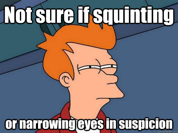 Not sure if squinting or narrowing eyes in suspicion  Futurama Fry