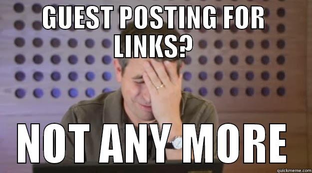 GUEST POSTING FOR LINKS? NOT ANY MORE Misc