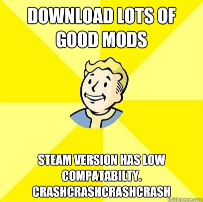 Download Lots of Good Mods Steam Version has Low Compatabilty. CRASHCRASHCRASHCRASH - Download Lots of Good Mods Steam Version has Low Compatabilty. CRASHCRASHCRASHCRASH  Fallout 3