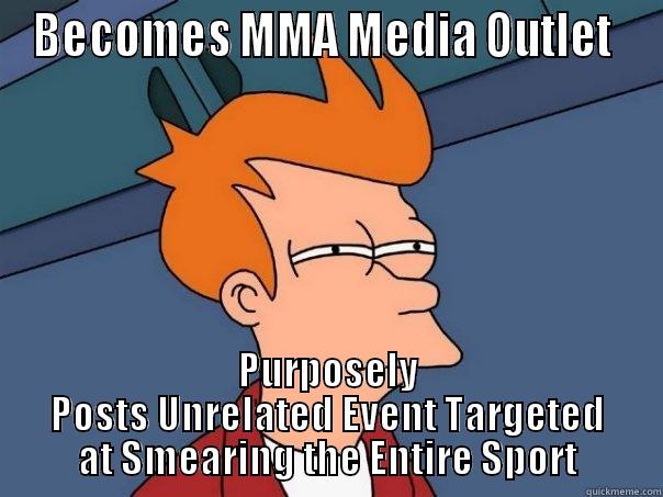 BECOMES MMA MEDIA OUTLET  PURPOSELY POSTS UNRELATED EVENT TARGETED AT SMEARING THE ENTIRE SPORT Futurama Fry