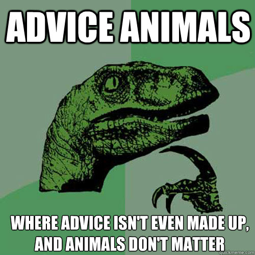 Advice Animals where advice isn't even made up, and animals don't matter  Philosoraptor