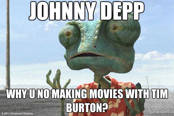 Johnny Depp Why U No making movies with Tim burton? - Johnny Depp Why U No making movies with Tim burton?  Rango Y U No