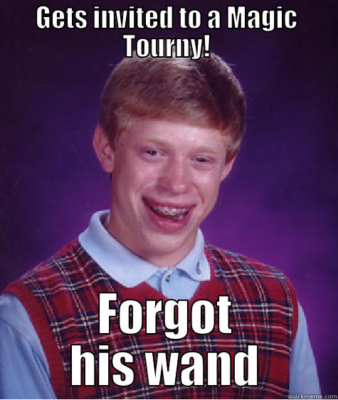 GETS INVITED TO A MAGIC TOURNY! FORGOT HIS WAND Bad Luck Brian