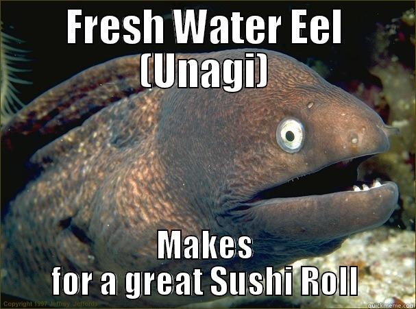 FRESH WATER EEL (UNAGI) MAKES FOR A GREAT SUSHI ROLL Bad Joke Eel