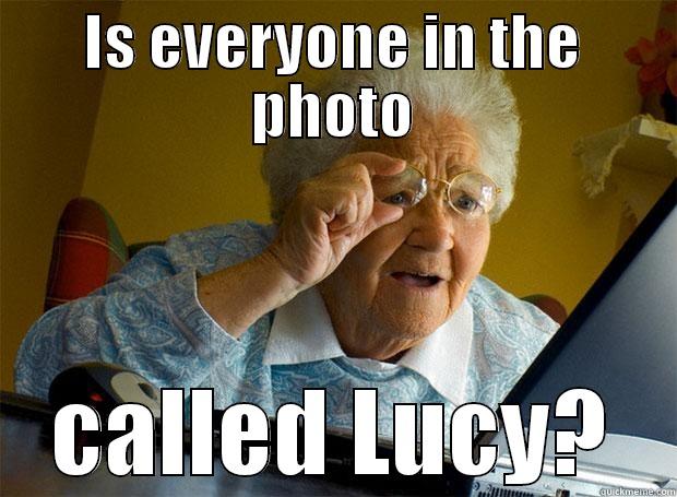 How many Lucy's? - IS EVERYONE IN THE PHOTO CALLED LUCY? Grandma finds the Internet