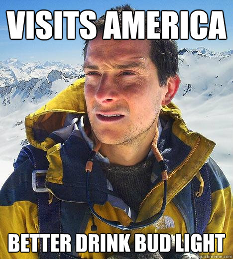 visits america Better drink bud light  Bear Grylls