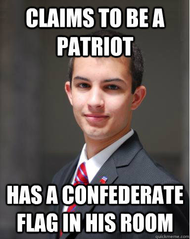 claims to be a patriot has a confederate flag in his room  College Conservative