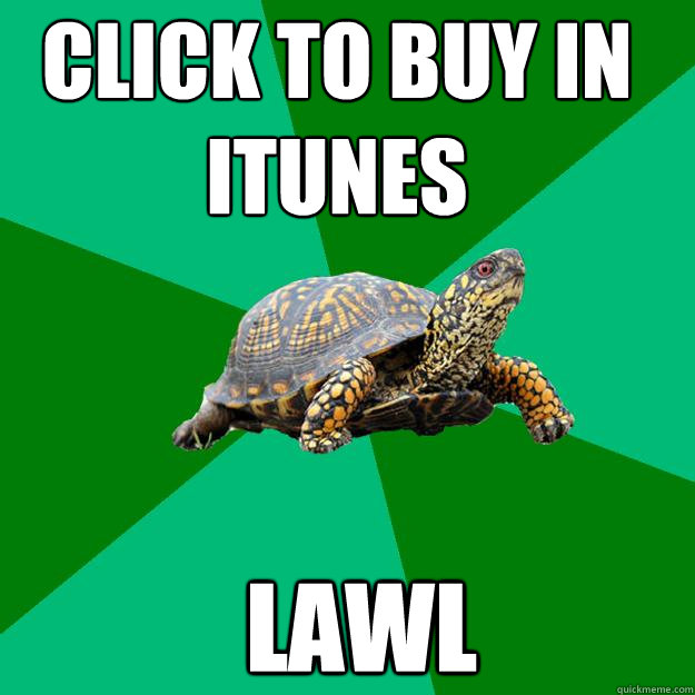 click to buy in itunes lawl  Torrenting Turtle