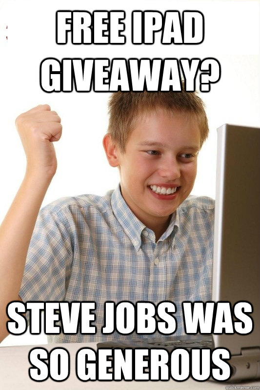 Free ipad giveaway? steve jobs was so generous - Free ipad giveaway? steve jobs was so generous  1st Day Internet Kid