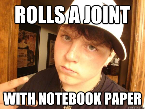 Rolls a joint with notebook paper  Suburban Gangster