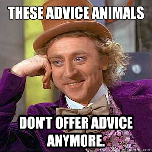 These advice animals Don't offer advice anymore.  Creepy Wonka