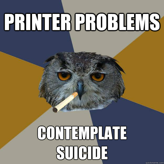 Printer problems contemplate
suicide - Printer problems contemplate
suicide  Art Student Owl