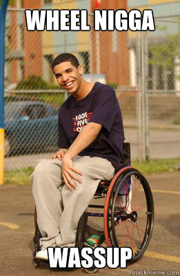 WHEEL NIGGA WASSUP  Drake