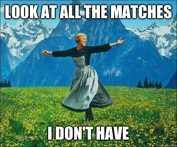 look at all the matches i don't have - look at all the matches i don't have  Sound of Music