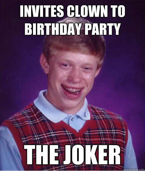 Invites clown to birthday party The Joker  Bad Luck Brian