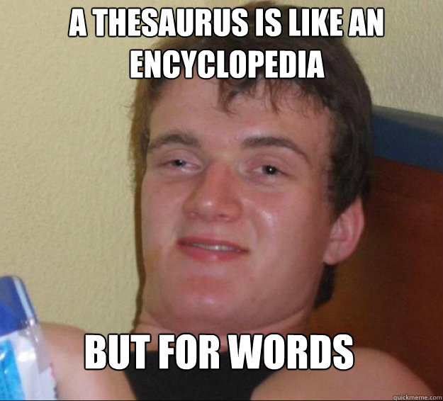 a thesaurus is like an encyclopedia but for words  10 Guy