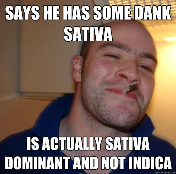 Says he has some dank sativa Is actually sativa dominant and not indica - Says he has some dank sativa Is actually sativa dominant and not indica  Misc