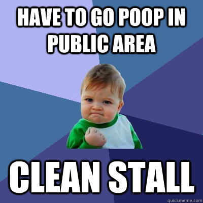 Have to go poop in public area Clean stall - Have to go poop in public area Clean stall  Success Kid