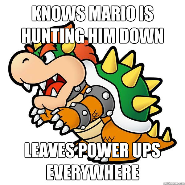 Knows Mario is hunting him down Leaves power ups everywhere - Knows Mario is hunting him down Leaves power ups everywhere  Misc