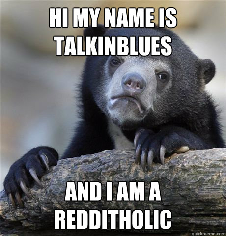 hi my name is talkinblues and i am a redditholic  Confession Bear