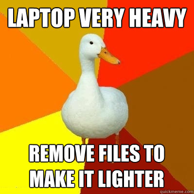 laptop very heavy remove files to make it lighter  Tech Impaired Duck