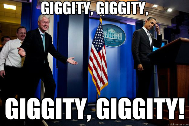 Giggity, giggity,  giggity, giggity!  Inappropriate Timing Bill Clinton