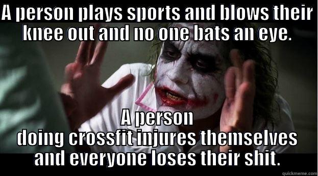 Crossfit v. Sports - A PERSON PLAYS SPORTS AND BLOWS THEIR KNEE OUT AND NO ONE BATS AN EYE. A PERSON DOING CROSSFIT INJURES THEMSELVES AND EVERYONE LOSES THEIR SHIT. Joker Mind Loss