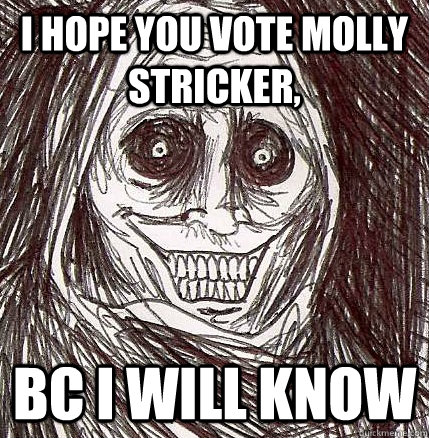 I hope you vote Molly Stricker, bc i will know  Horrifying Houseguest