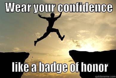   WEAR YOUR CONFIDENCE     LIKE A BADGE OF HONOR Misc