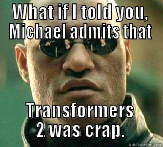 transformers 2 - WHAT IF I TOLD YOU, MICHAEL ADMITS THAT TRANSFORMERS 2 WAS CRAP. Matrix Morpheus