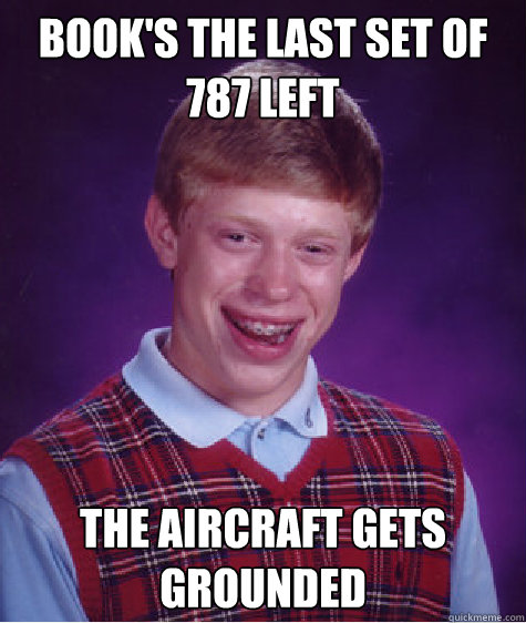 Book's the last set of 787 left the aircraft gets grounded - Book's the last set of 787 left the aircraft gets grounded  Bad Luck Brian