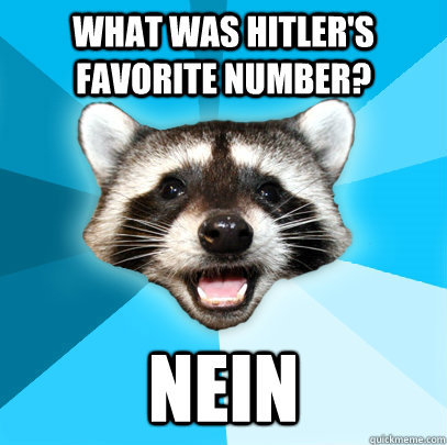 what was hitler's favorite number? Nein  Lame Pun Coon