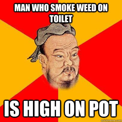 Man who smoke weed on toilet is high on pot  