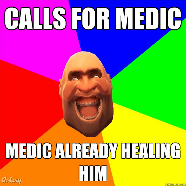 calls for medic medic already healing him - calls for medic medic already healing him  Idiot Heavy