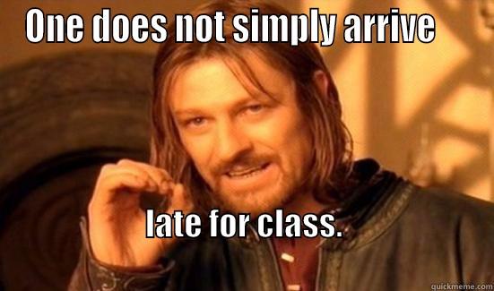 ONE DOES NOT SIMPLY ARRIVE     LATE FOR CLASS.                                                                  Boromir