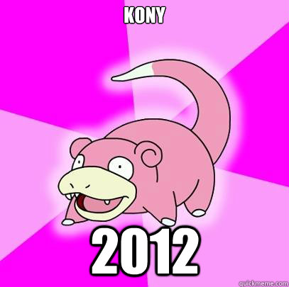 kony 2012  Slowpoke