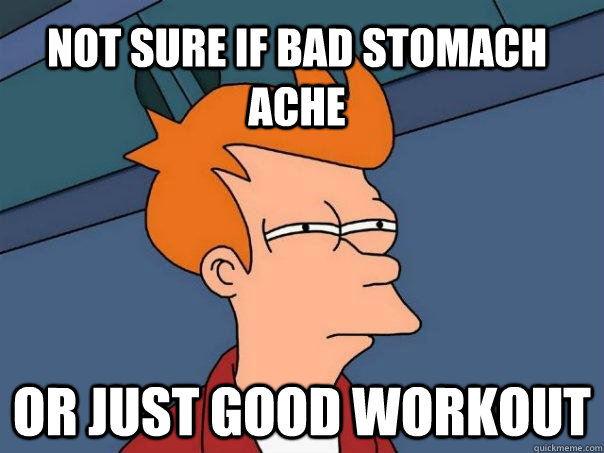 not sure if bad stomach ache or just good workout  Futurama Fry