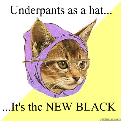 Underpants as a hat... ...It's the NEW BLACK  Hipster Kitty