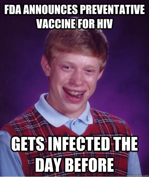 FDA announces preventative vaccine for HIV Gets infected the day before  Bad Luck Brian